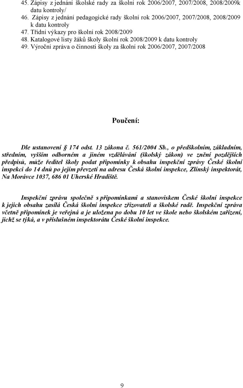Výroční zpráva o činnosti školy za školní rok 2006/2007, 2007/2008 Poučení: Dle ustanovení 174 odst. 13 zákona č. 561/2004 Sb.