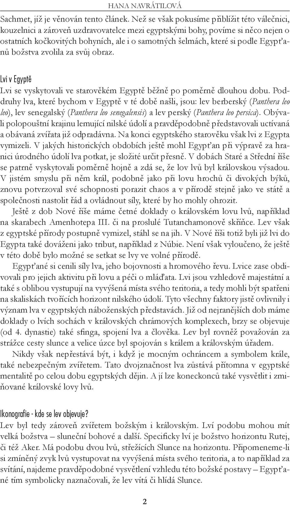 podle Egypťanů božstva zvolila za svůj obraz. Lvi v Egypt Lvi se vyskytovali ve starověkém Egyptě běžně po poměrně dlouhou dobu.
