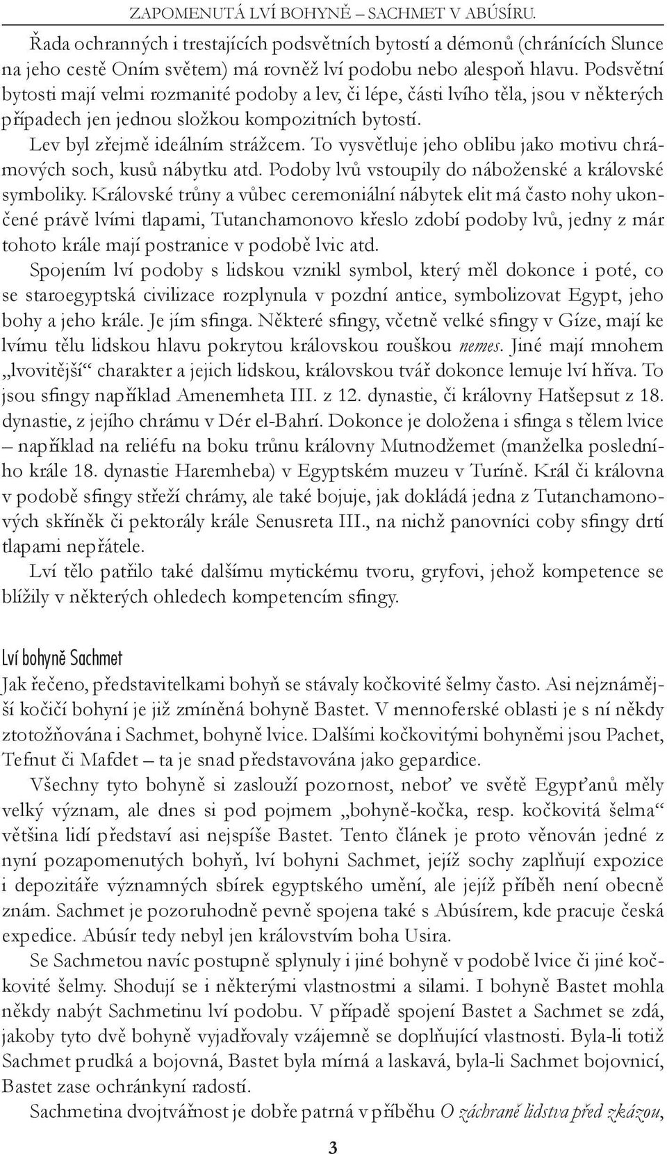 To vysvětluje jeho oblibu jako motivu chrámových soch, kusů nábytku atd. Podoby lvů vstoupily do náboženské a královské symboliky.