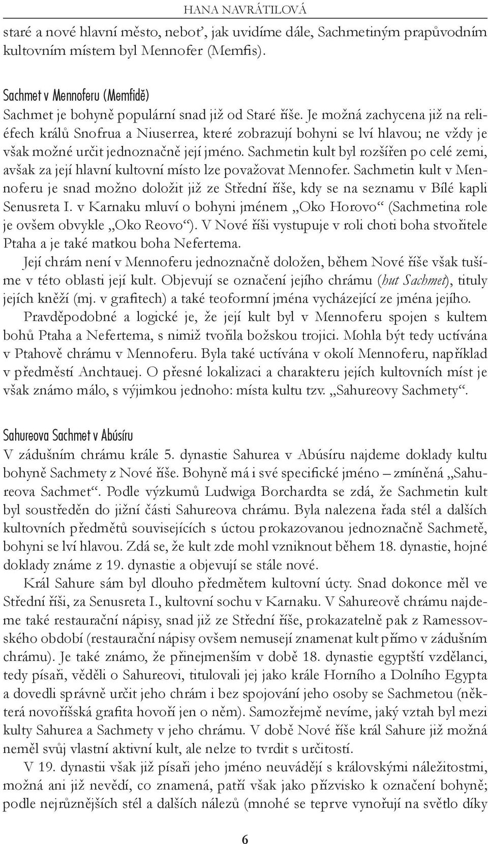 Je možná zachycena již na reliéfech králů Snofrua a Niuserrea, které zobrazují bohyni se lví hlavou; ne vždy je však možné určit jednoznačně její jméno.
