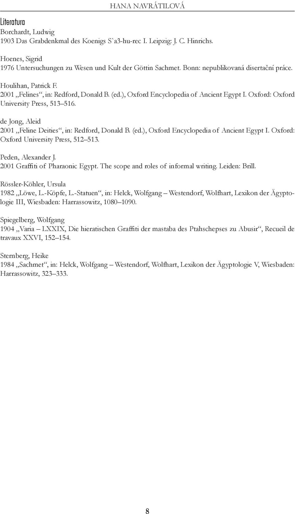 de Jong, Aleid 2001 Feline Deities, in: Redford, Donald B. (ed.), Oxford Encyclopedia of Ancient Egypt I. Oxford: Oxford University Press, 512 513. Peden, Alexander J.