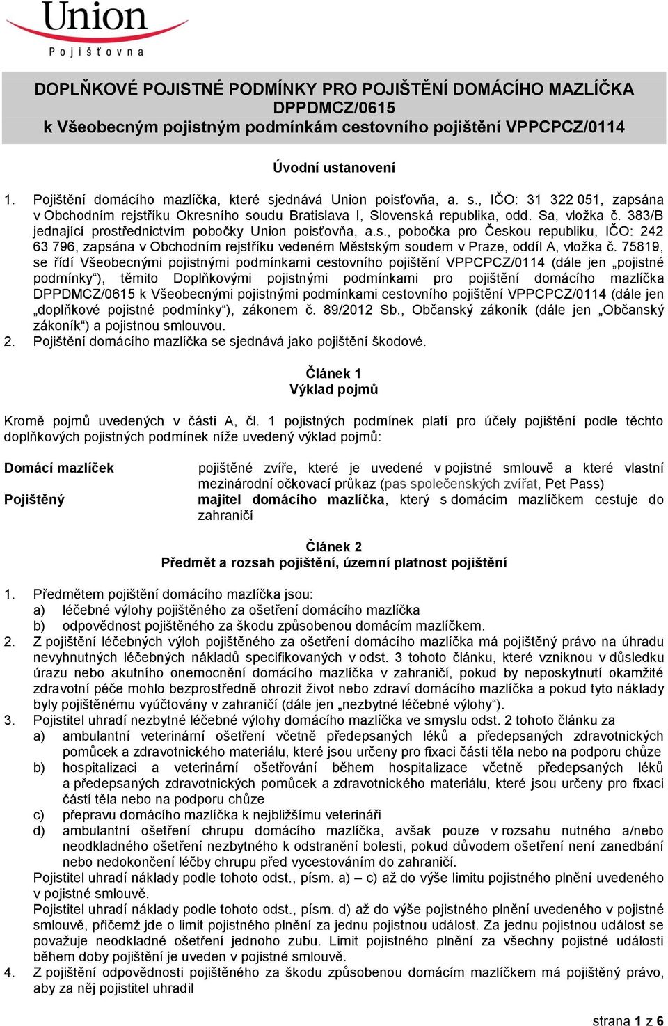 383/B jednající prostřednictvím pobočky Union poisťovňa, a.s., pobočka pro Českou republiku, IČO: 242 63 796, zapsána v Obchodním rejstříku vedeném Městským soudem v Praze, oddíl A, vložka č.