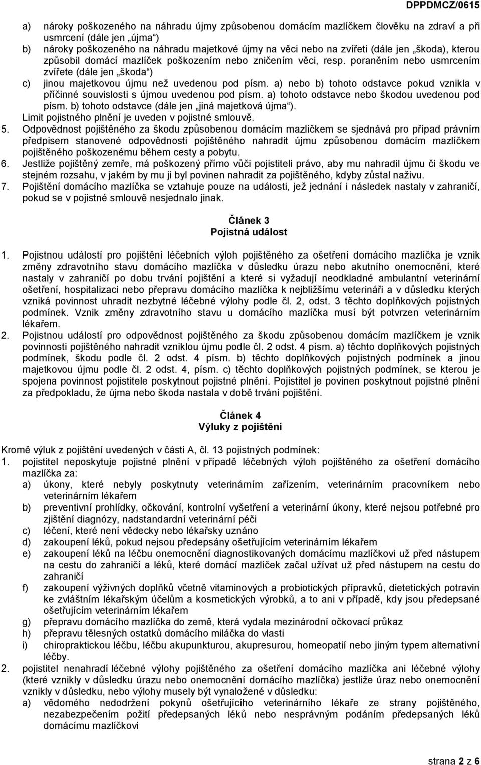 a) nebo b) tohoto odstavce pokud vznikla v příčinné souvislosti s újmou uvedenou pod písm. a) tohoto odstavce nebo škodou uvedenou pod písm. b) tohoto odstavce (dále jen jiná majetková újma ).