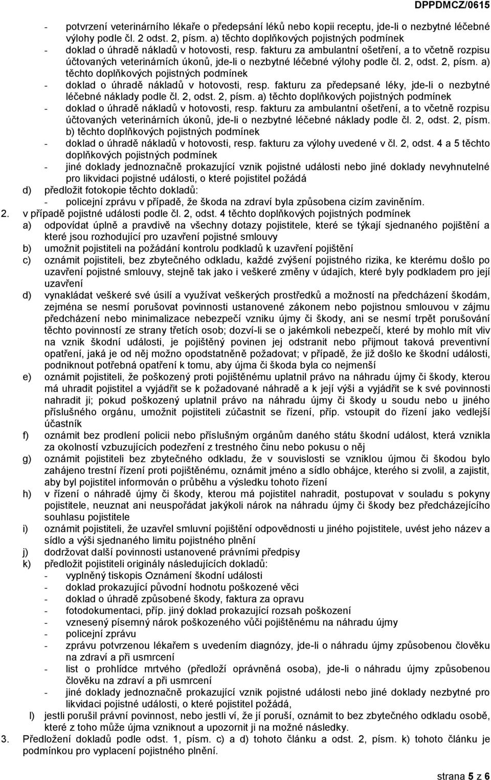 fakturu za ambulantní ošetření, a to včetně rozpisu účtovaných veterinárních úkonů, jde-li o nezbytné léčebné výlohy podle čl. 2, odst. 2, písm.