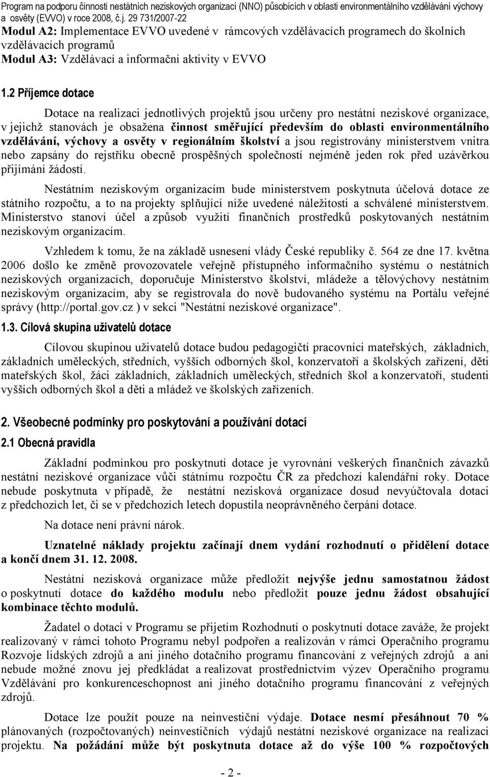 2 Příjemce dotace Dotace na realizaci jednotlivých projektů jsou určeny pro nestátní neziskové organizace, v jejichž stanovách je obsažena činnost směřující především do oblasti environmentálního
