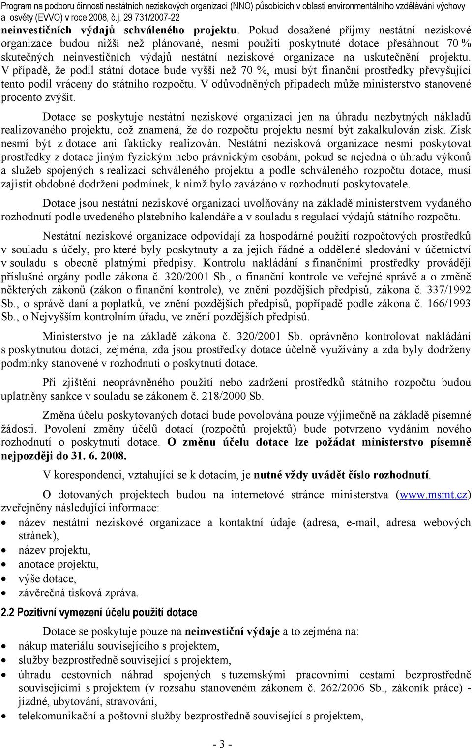 Pokud dosažené příjmy nestátní neziskové organizace budou nižší než plánované, nesmí použití poskytnuté dotace přesáhnout 70 % skutečných neinvestičních výdajů nestátní neziskové organizace na