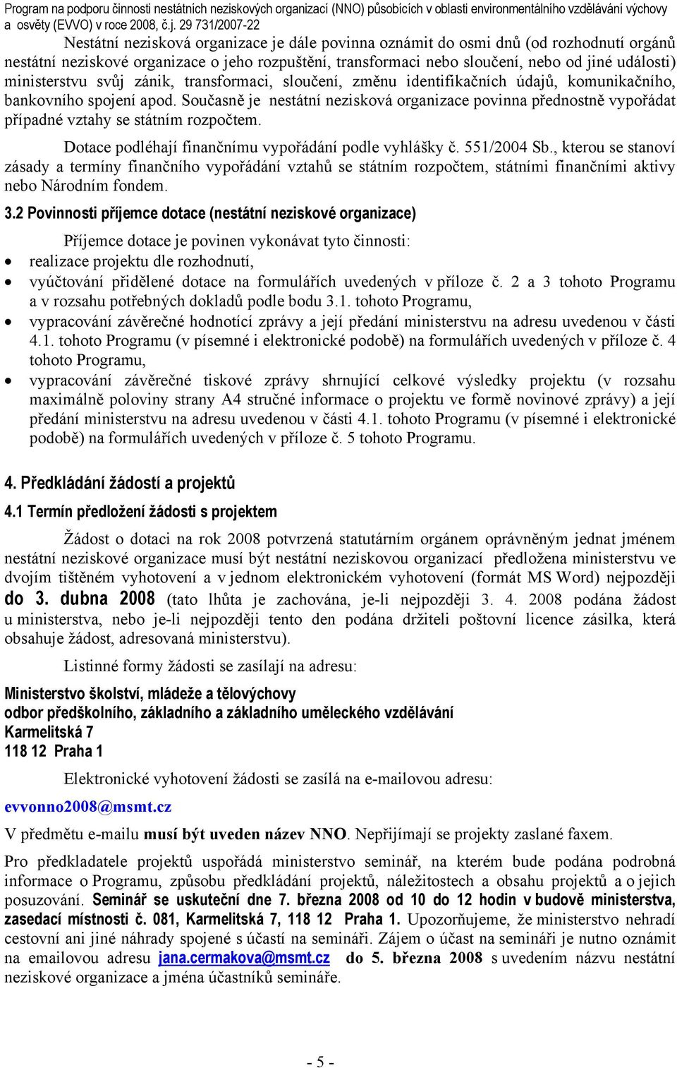 události) ministerstvu svůj zánik, transformaci, sloučení, změnu identifikačních údajů, komunikačního, bankovního spojení apod.