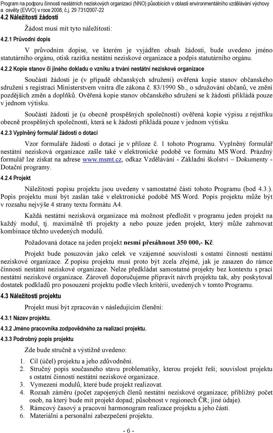 4.2.2 Kopie stanov či jiného dokladu o vzniku a trvání nestátní neziskové organizace Součástí žádosti je (v případě občanských sdružení) ověřená kopie stanov občanského sdružení s registrací