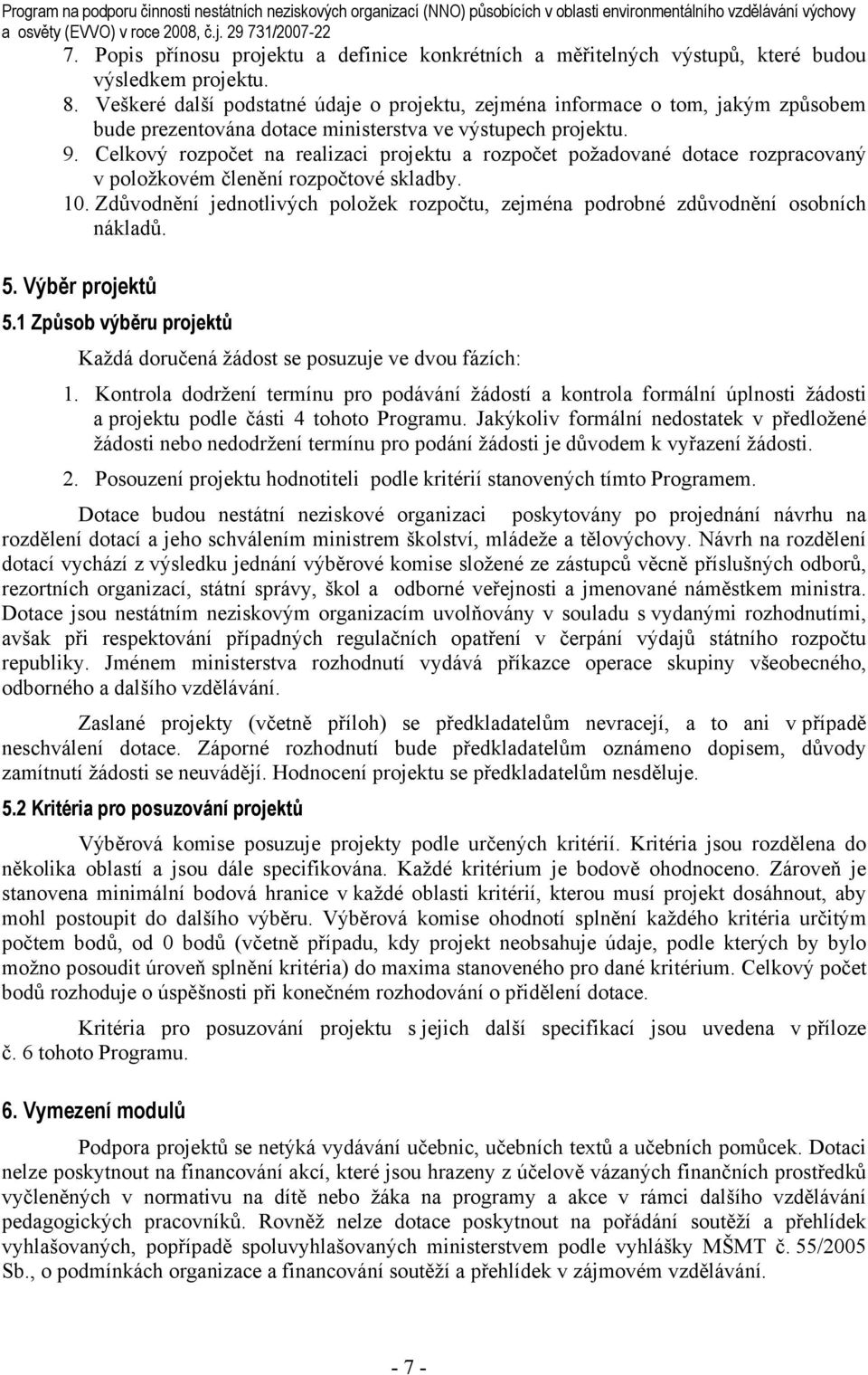 Veškeré další podstatné údaje o projektu, zejména informace o tom, jakým způsobem bude prezentována dotace ministerstva ve výstupech projektu. 9.