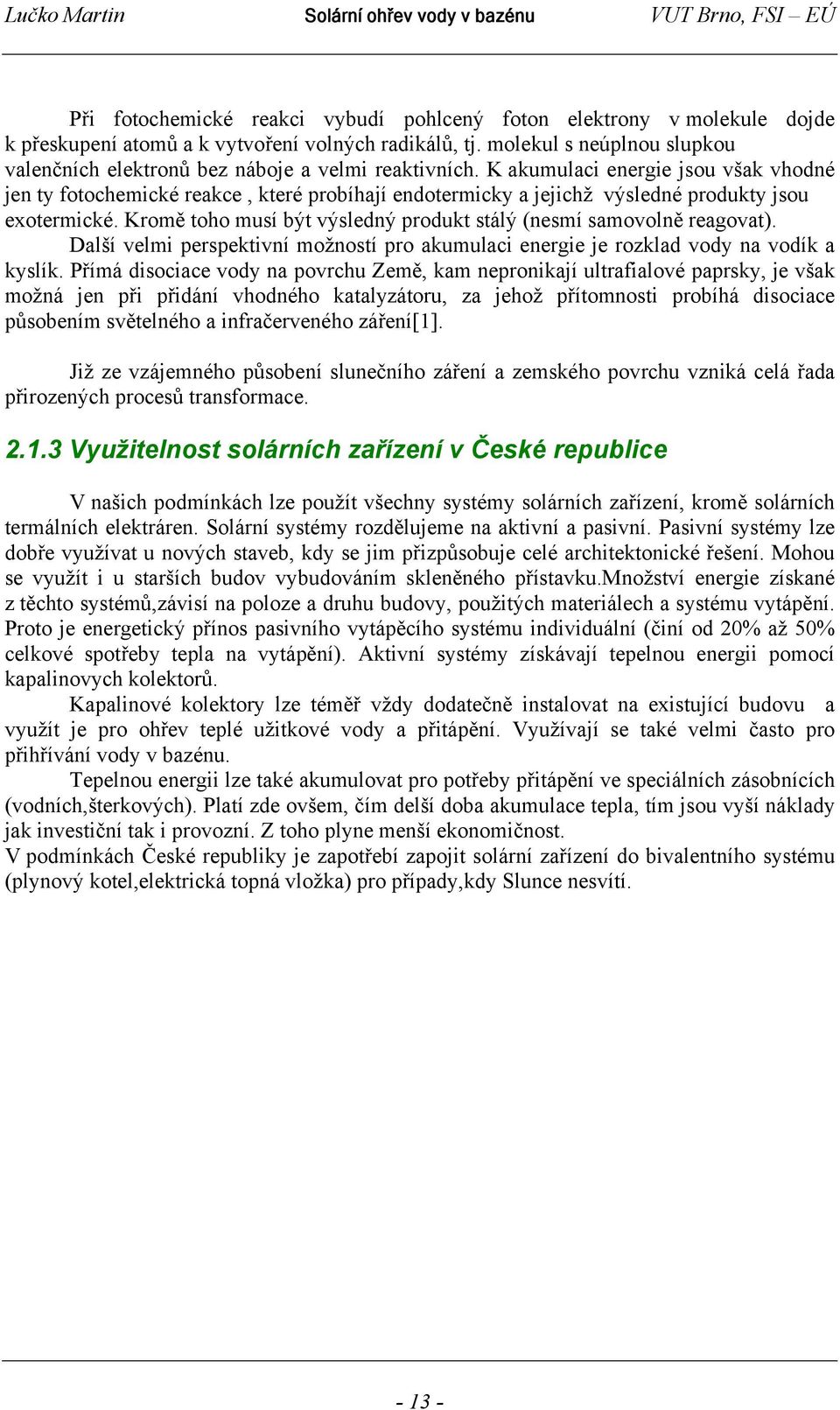 K akumulaci energie jsou však vhodné jen ty fotochemické reakce, které probíhají endotermicky a jejichž výsledné produkty jsou exotermické.