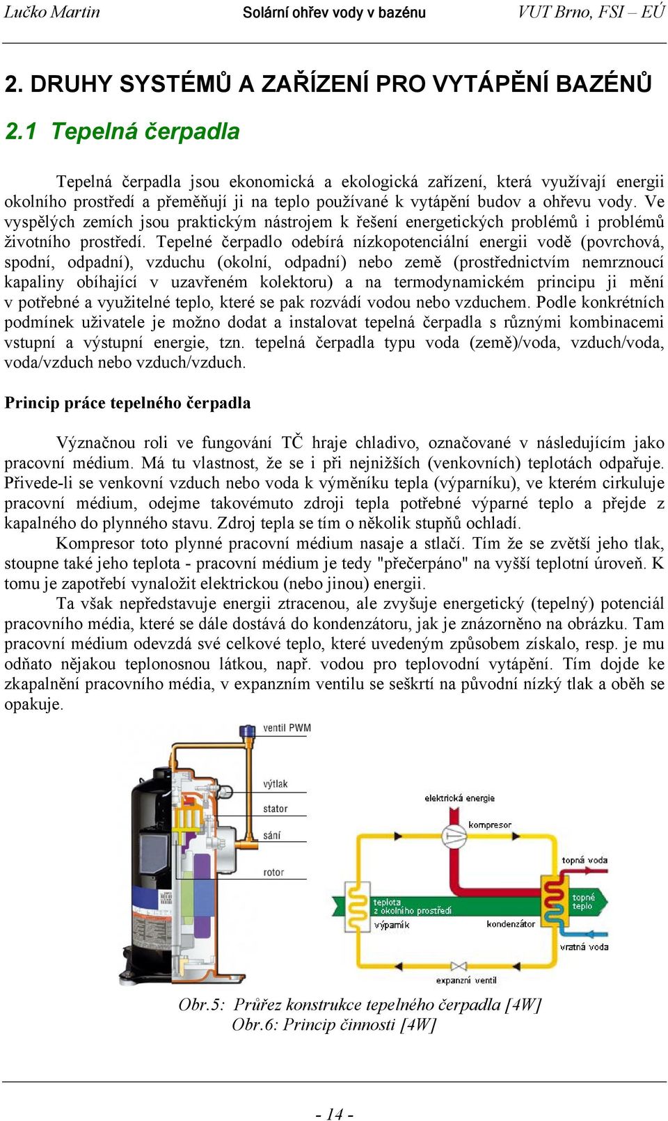 Ve vyspělých zemích jsou praktickým nástrojem k řešení energetických problémů i problémů životního prostředí.