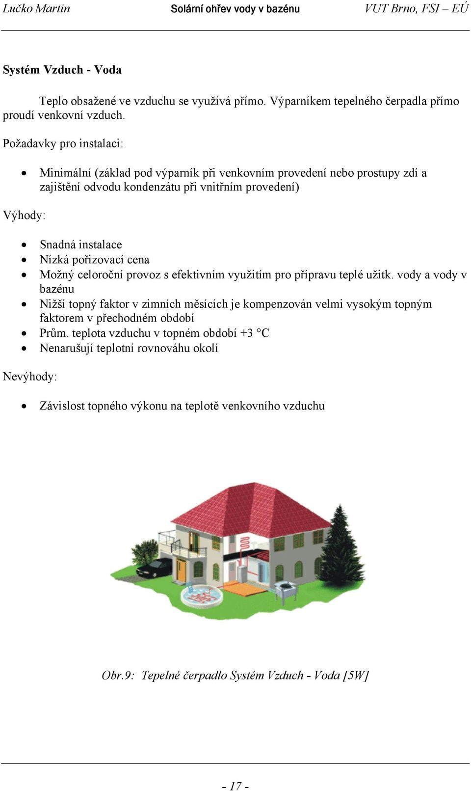 Nízká pořizovací cena Možný celoroční provoz s efektivním využitím pro přípravu teplé užitk.