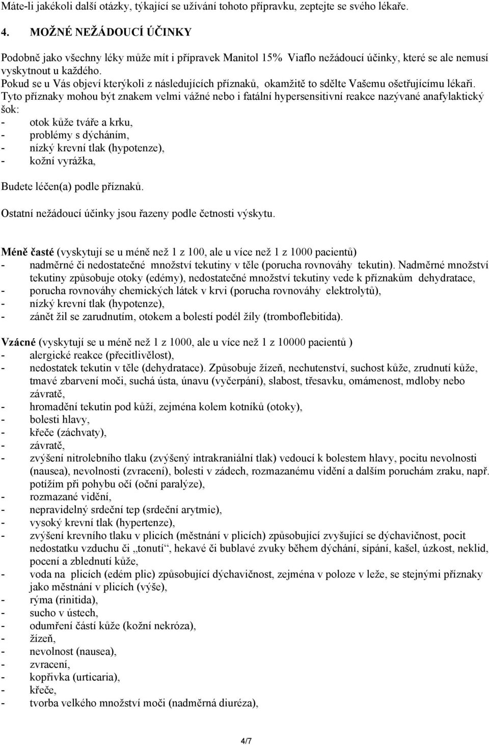 Pokud se u Vás objeví kterýkoli z následujících příznaků, okamžitě to sdělte Vašemu ošetřujícímu lékaři.