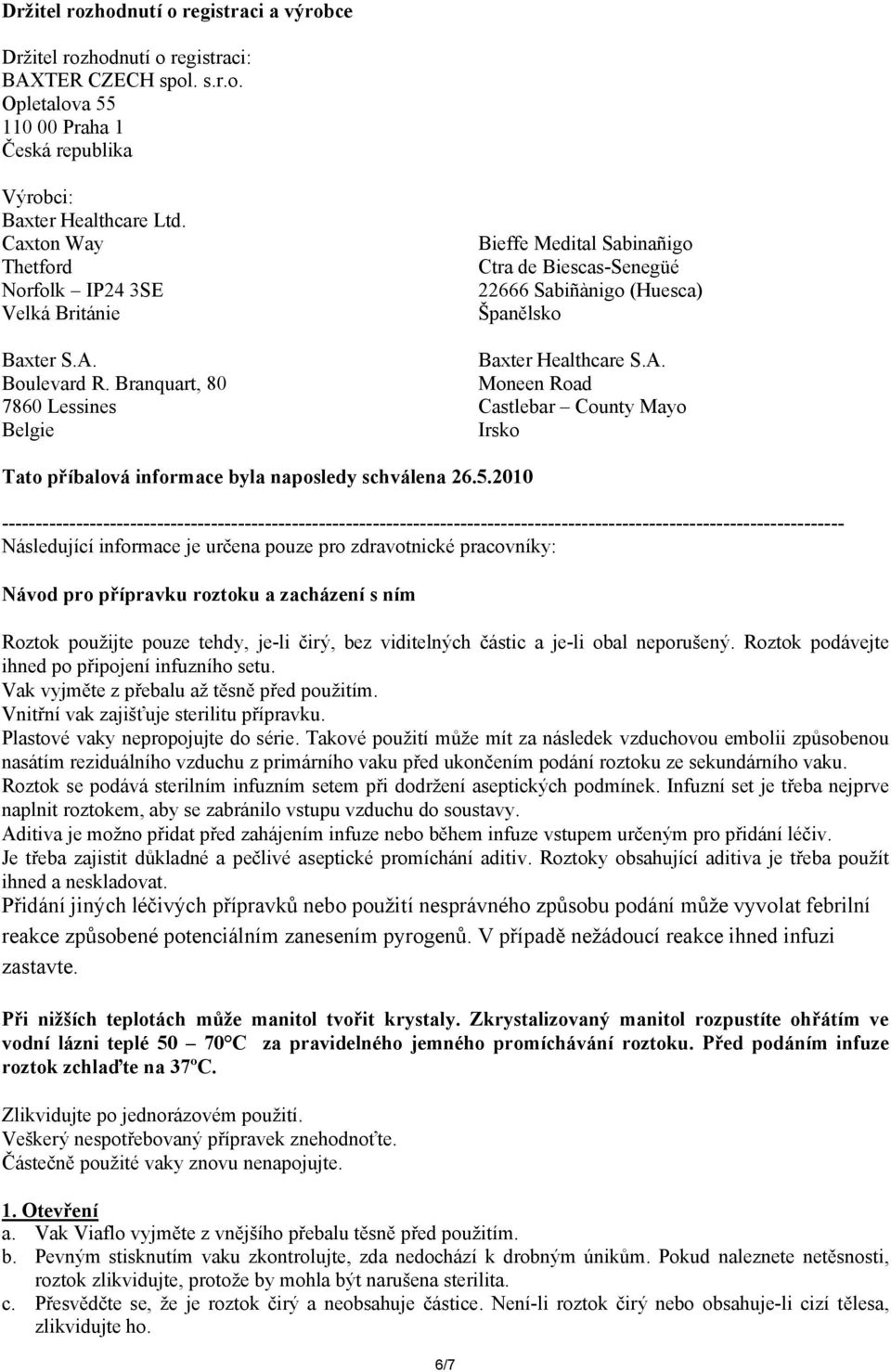 Branquart, 80 7860 Lessines Belgie Bieffe Medital Sabinañigo Ctra de Biescas-Senegüé 22666 Sabiñànigo (Huesca) Španělsko Baxter Healthcare S.A.
