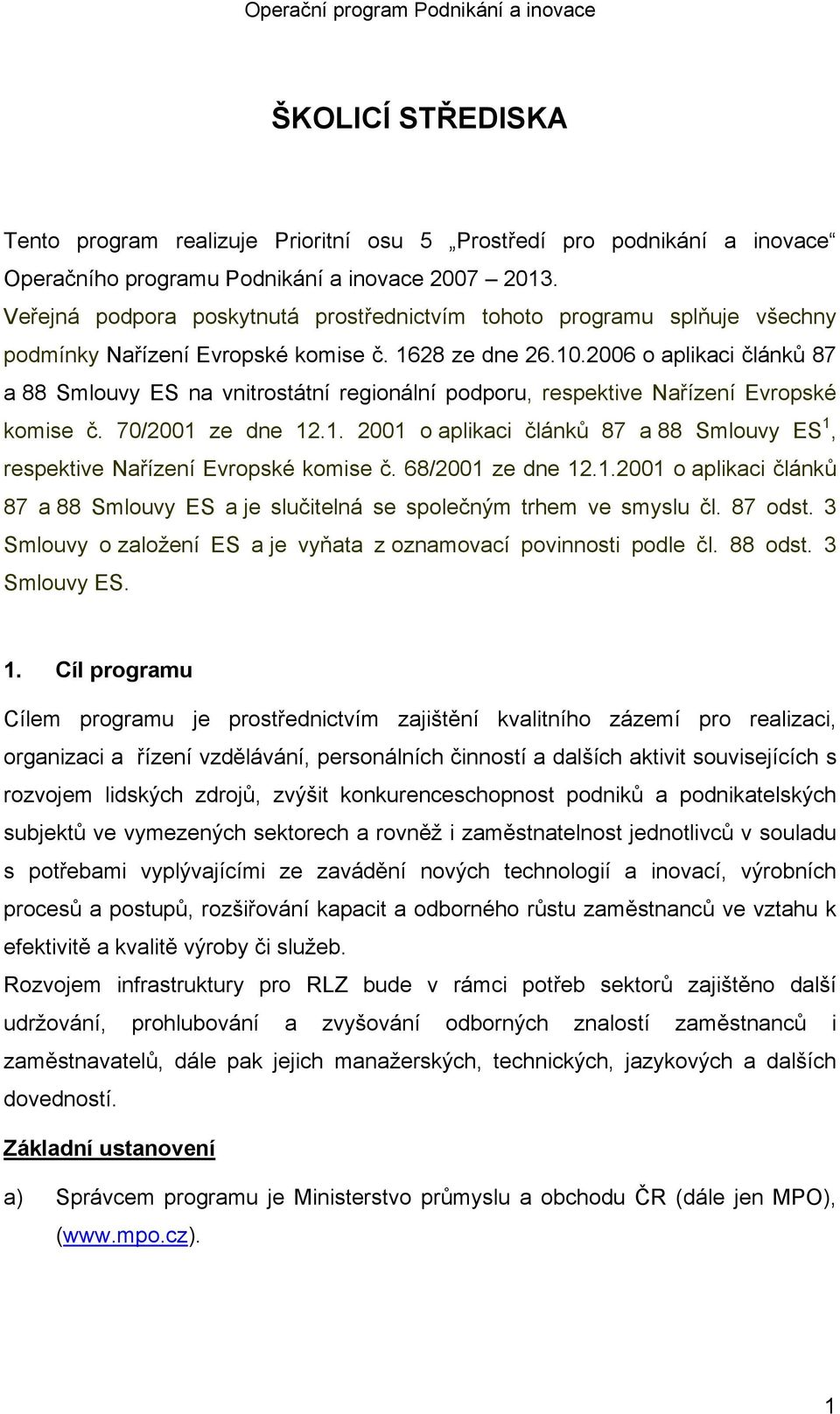 2006 o aplikaci článků 87 a 88 Smlouvy ES na vnitrostátní regionální podporu, respektive Nařízení Evropské komise č. 70/2001 