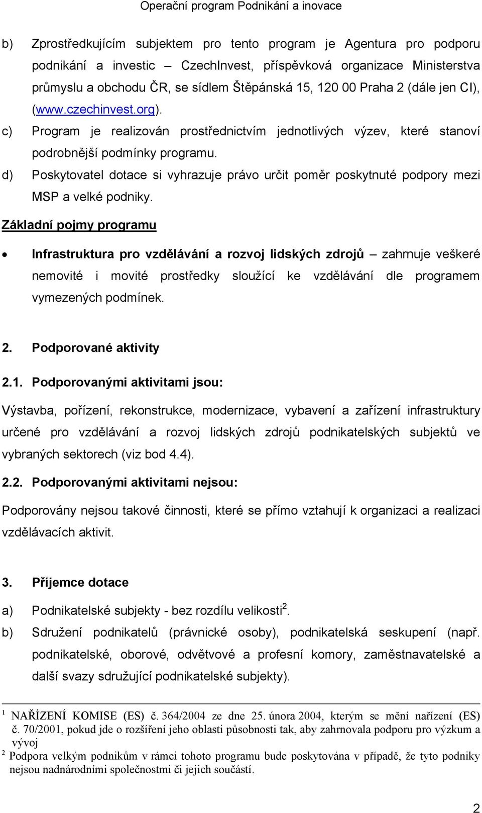 d) Poskytovatel dotace si vyhrazuje právo určit poměr poskytnuté podpory mezi MSP a velké podniky.