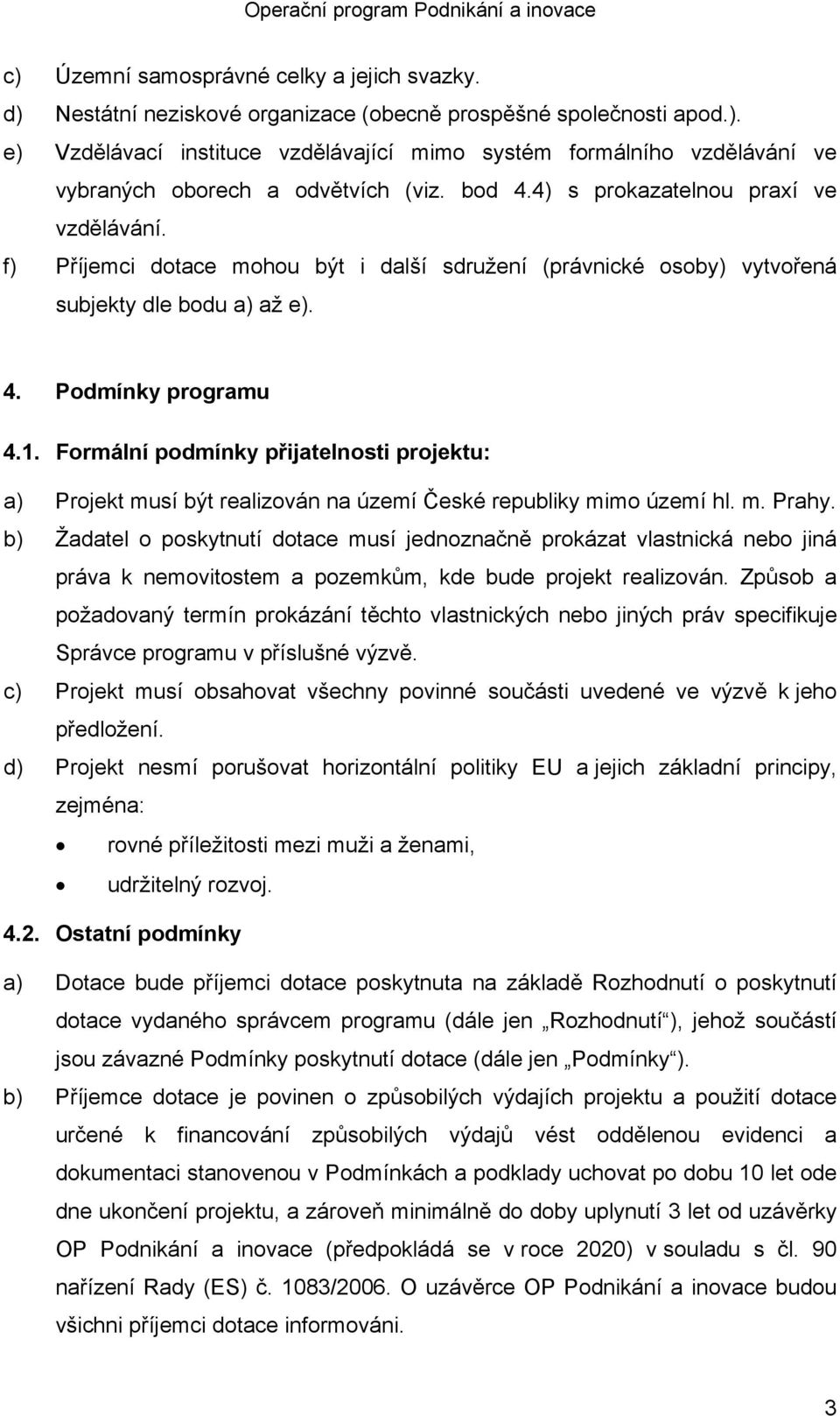 Formální podmínky přijatelnosti projektu: a) Projekt musí být realizován na území České republiky mimo území hl. m. Prahy.