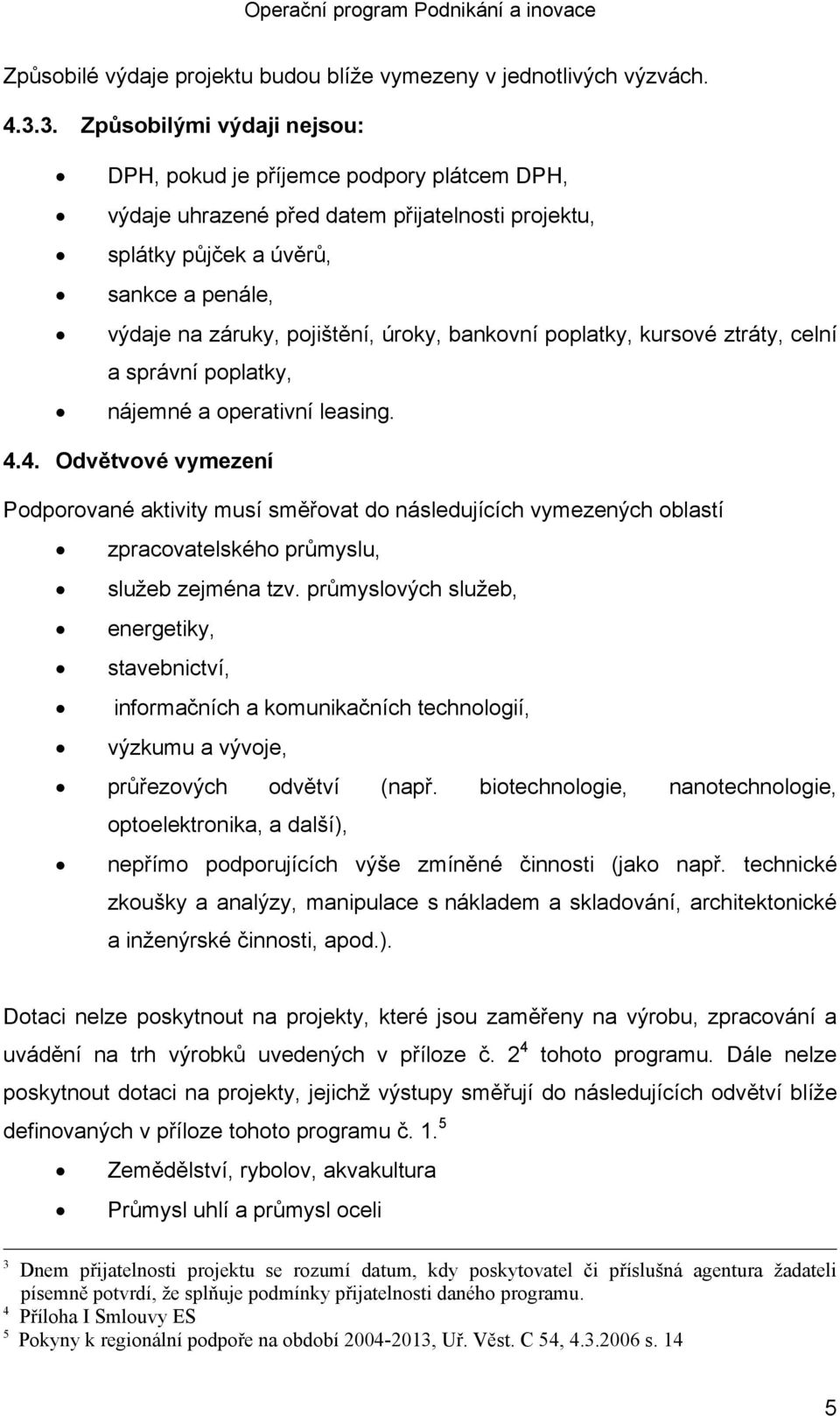 úroky, bankovní poplatky, kursové ztráty, celní a správní poplatky, nájemné a operativní leasing. 4.