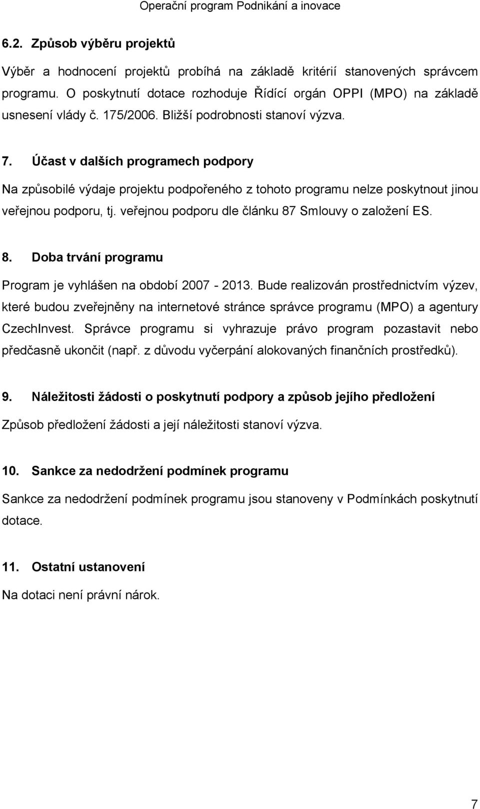 veřejnou podporu dle článku 87 Smlouvy o založení ES. 8. Doba trvání programu Program je vyhlášen na období 2007-2013.