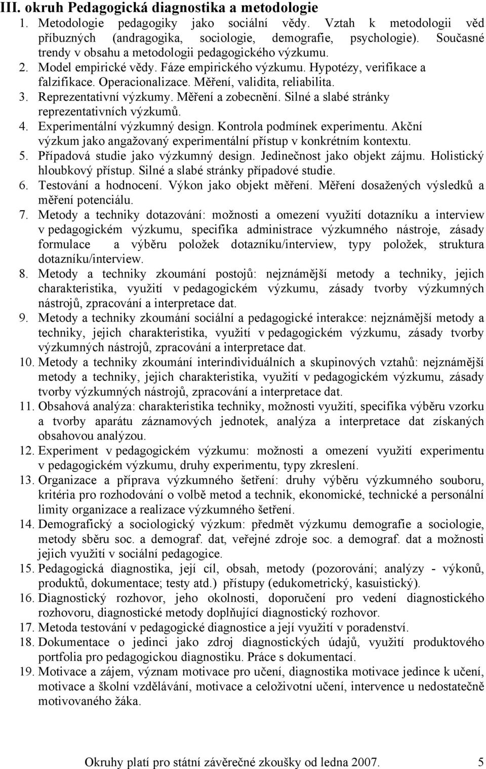 Reprezentativní výzkumy. Měření a zobecnění. Silné a slabé stránky reprezentativních výzkumů. 4. Experimentální výzkumný design. Kontrola podmínek experimentu.