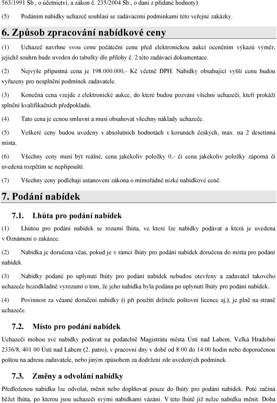 2 této zadávací dokumentace. (2) Nejvýše přípustná cena je 198.000.000,- Kč včetně DPH. Nabídky obsahující vyšší cenu budou vyřazeny pro nesplnění podmínek zadavatele.