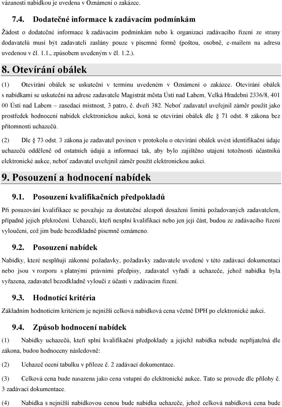 (poštou, osobně, e-mailem na adresu uvedenou v čl. 1.1., způsobem uvedeným v čl. 1.2.). 8. Otevírání obálek (1) Otevírání obálek se uskuteční v termínu uvedeném v Oznámení o zakázce.