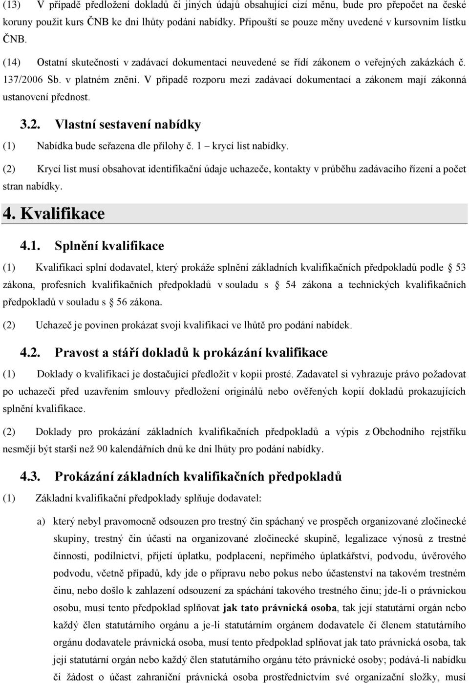 V případě rozporu mezi zadávací dokumentací a zákonem mají zákonná ustanovení přednost. 3.2. Vlastní sestavení nabídky (1) Nabídka bude seřazena dle přílohy č. 1 krycí list nabídky.