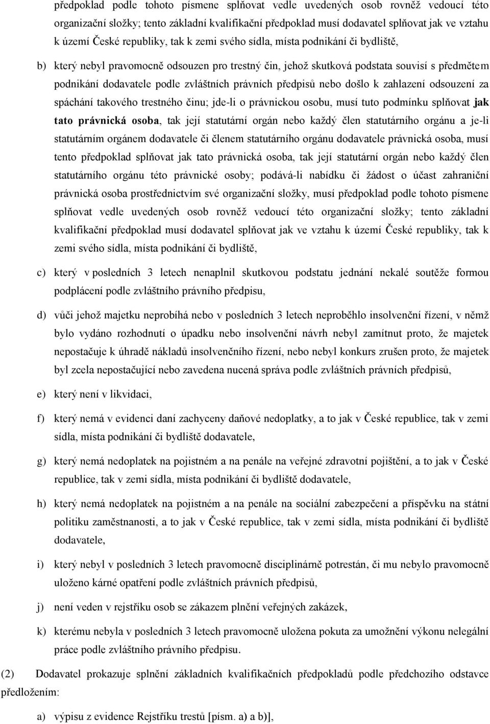 právních předpisů nebo došlo k zahlazení odsouzení za spáchání takového trestného činu; jde-li o právnickou osobu, musí tuto podmínku splňovat jak tato právnická osoba, tak její statutární orgán nebo