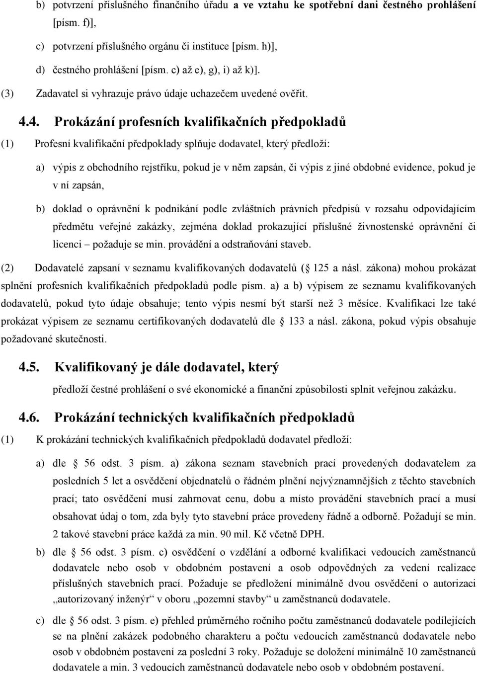 4. Prokázání profesních kvalifikačních předpokladů (1) Profesní kvalifikační předpoklady splňuje dodavatel, který předloží: a) výpis z obchodního rejstříku, pokud je v něm zapsán, či výpis z jiné