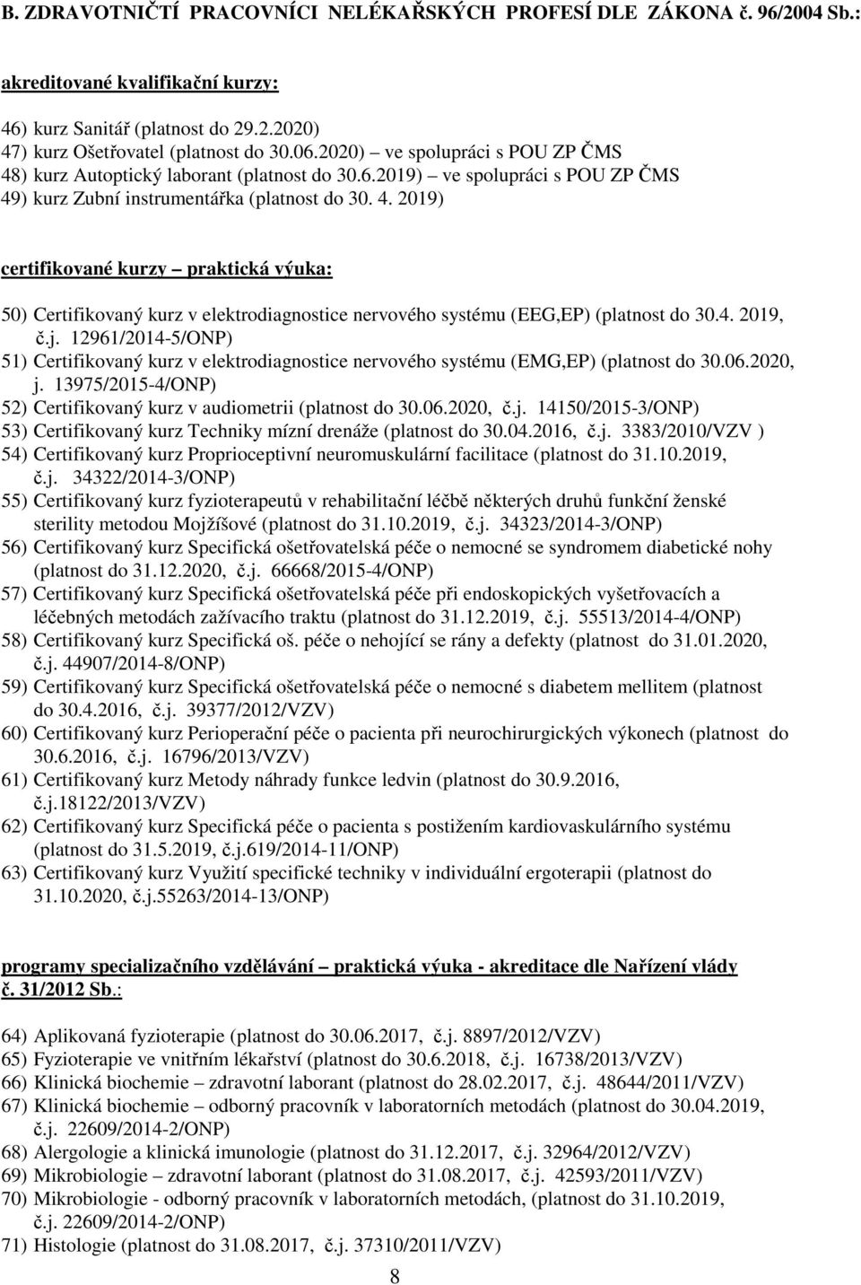4. 2019, č.j. 12961/2014-5/ONP) 51) Certifikovaný kurz v elektrodiagnostice nervového systému (EMG,EP) (platnost do 30.06.2020, j.