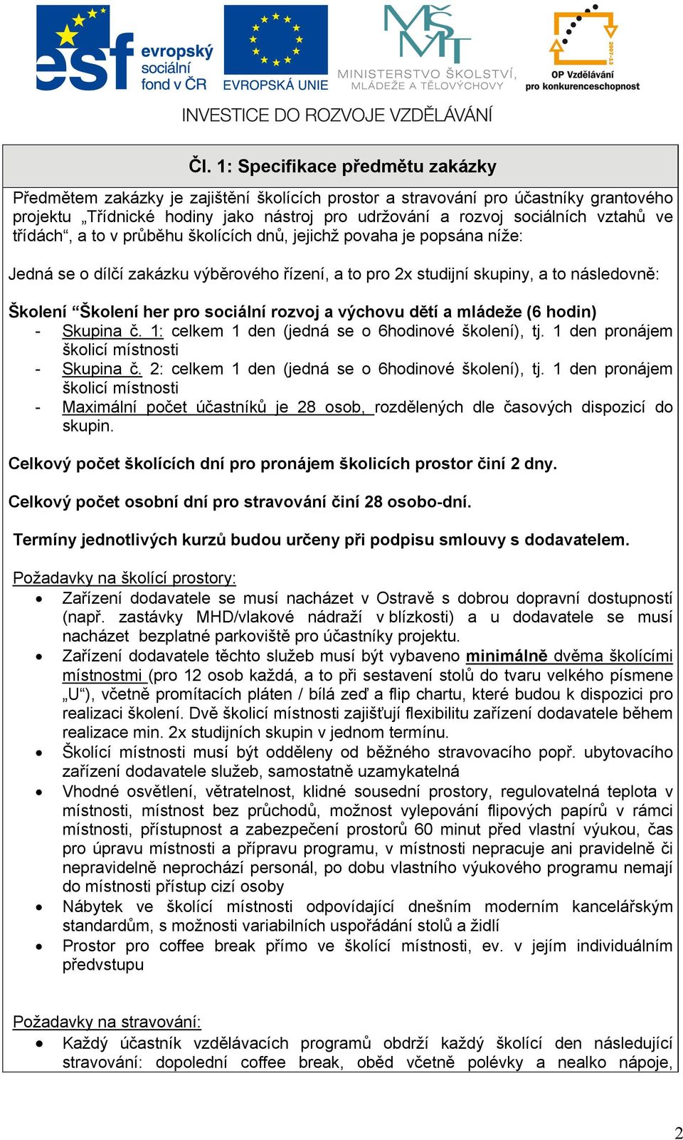 sociální rozvoj a výchovu dětí a mládeže (6 hodin) - Skupina č. 1: celkem 1 den (jedná se o 6hodinové školení), tj. 1 den pronájem školicí místnosti - Skupina č.