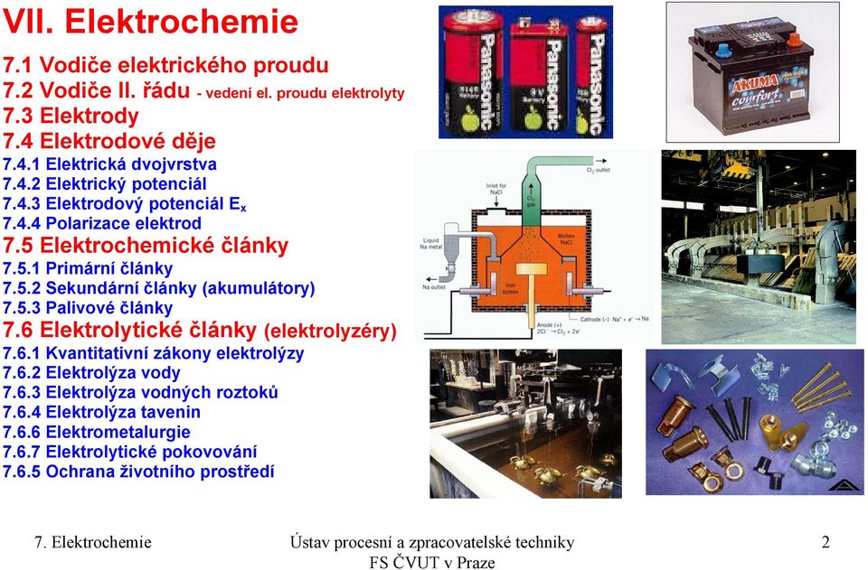 5.3 Palivové články 7.6 Elektrolytické články (elektrolyzéry) 7.6.1 Kvantitativní zákony elektrolýzy 7.6.2 Elektrolýza vody 7.6.3 Elektrolýza vodných roztoků 7.