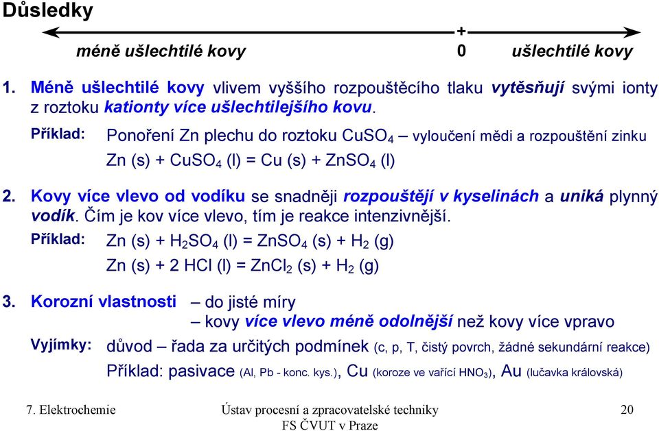 Kovy více vlevo od vodíku se snadněji rozpouštějí v kyselinách a uniká plynný vodík. Čím je kov více vlevo, tím je reakce intenzivnější.