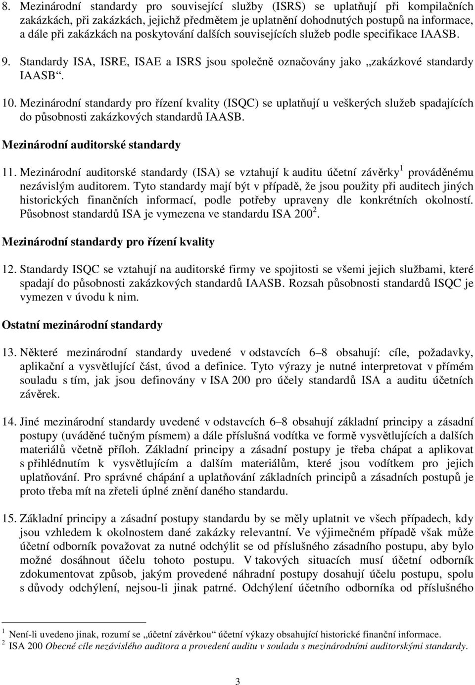 Mezinárodní standardy pro řízení kvality (ISQC) se uplatňují u veškerých služeb spadajících do působnosti zakázkových standardů IAASB. Mezinárodní auditorské standardy 11.