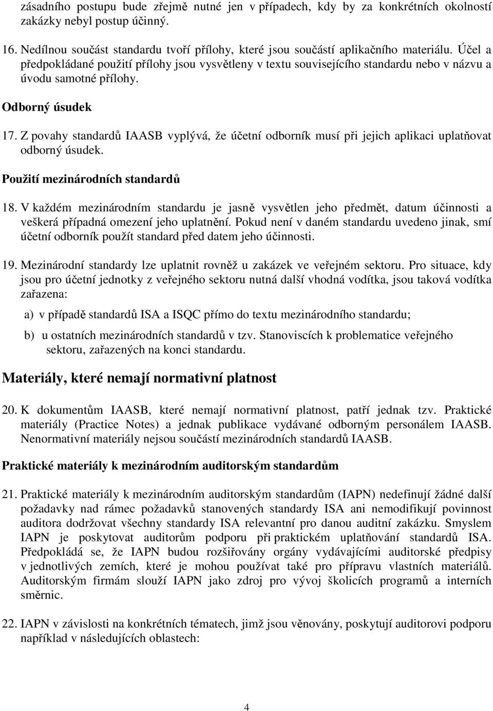 Účel a předpokládané použití přílohy jsou vysvětleny v textu souvisejícího standardu nebo v názvu a úvodu samotné přílohy. Odborný úsudek 17.