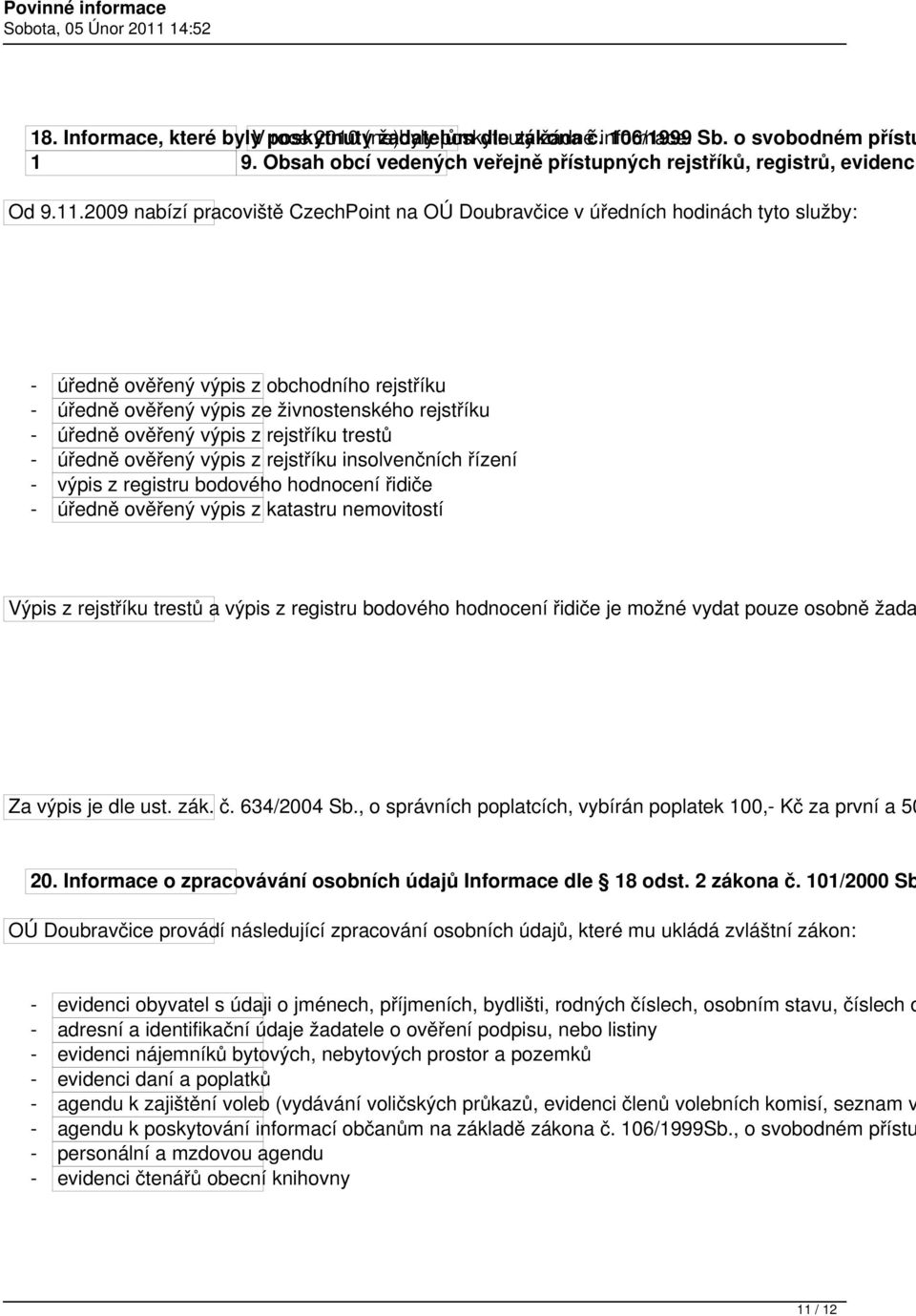 2009 nabízí pracoviště CzechPoint na OÚ Doubravčice v úředních hodinách tyto služby: - úředně ověřený výpis z obchodního rejstříku - úředně ověřený výpis ze živnostenského rejstříku - úředně ověřený