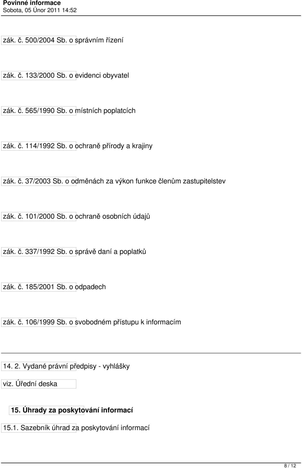 o ochraně osobních údajů zák. č. 337/1992 Sb. o správě daní a poplatků zák. č. 185/2001 Sb. o odpadech zák. č. 106/1999 Sb.