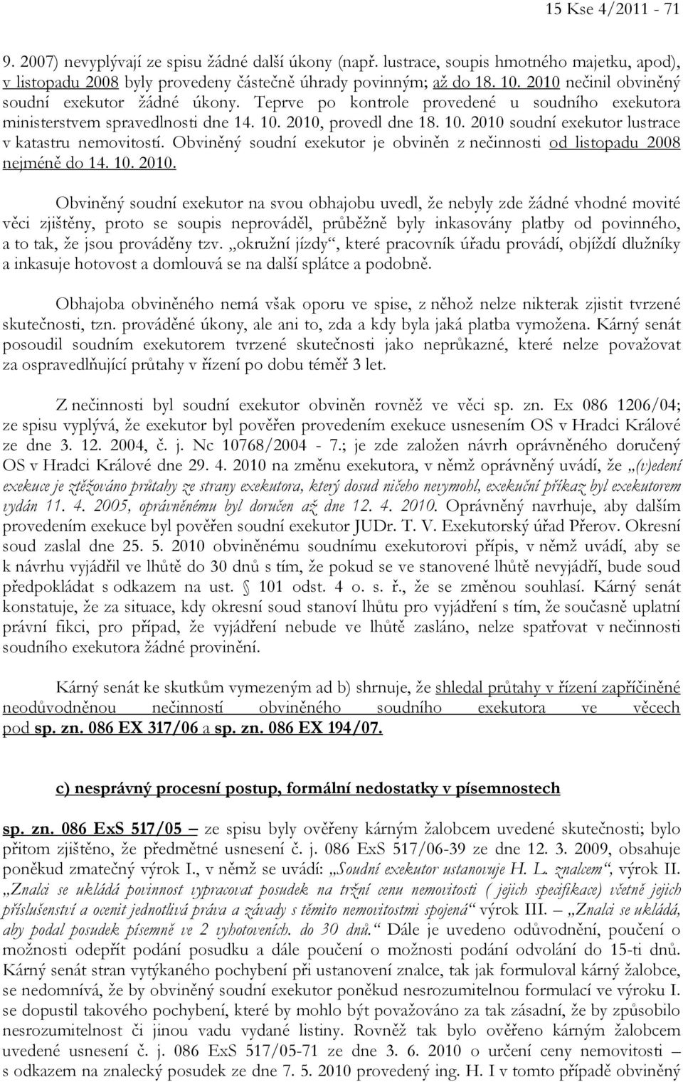 Obviněný soudní exekutor je obviněn z nečinnosti od listopadu 2008 nejméně do 14. 10. 2010.