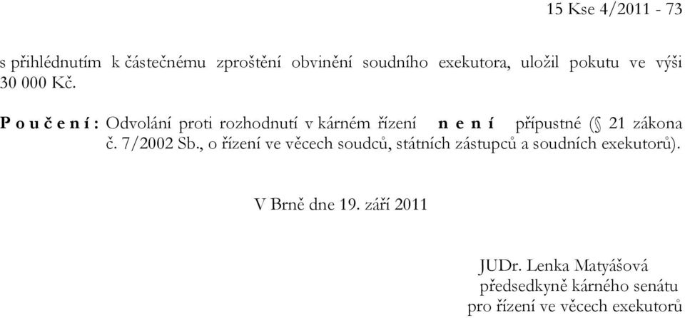 P o u č e n í : Odvolání proti rozhodnutí v kárném řízení n e n í přípustné ( 21 zákona č.