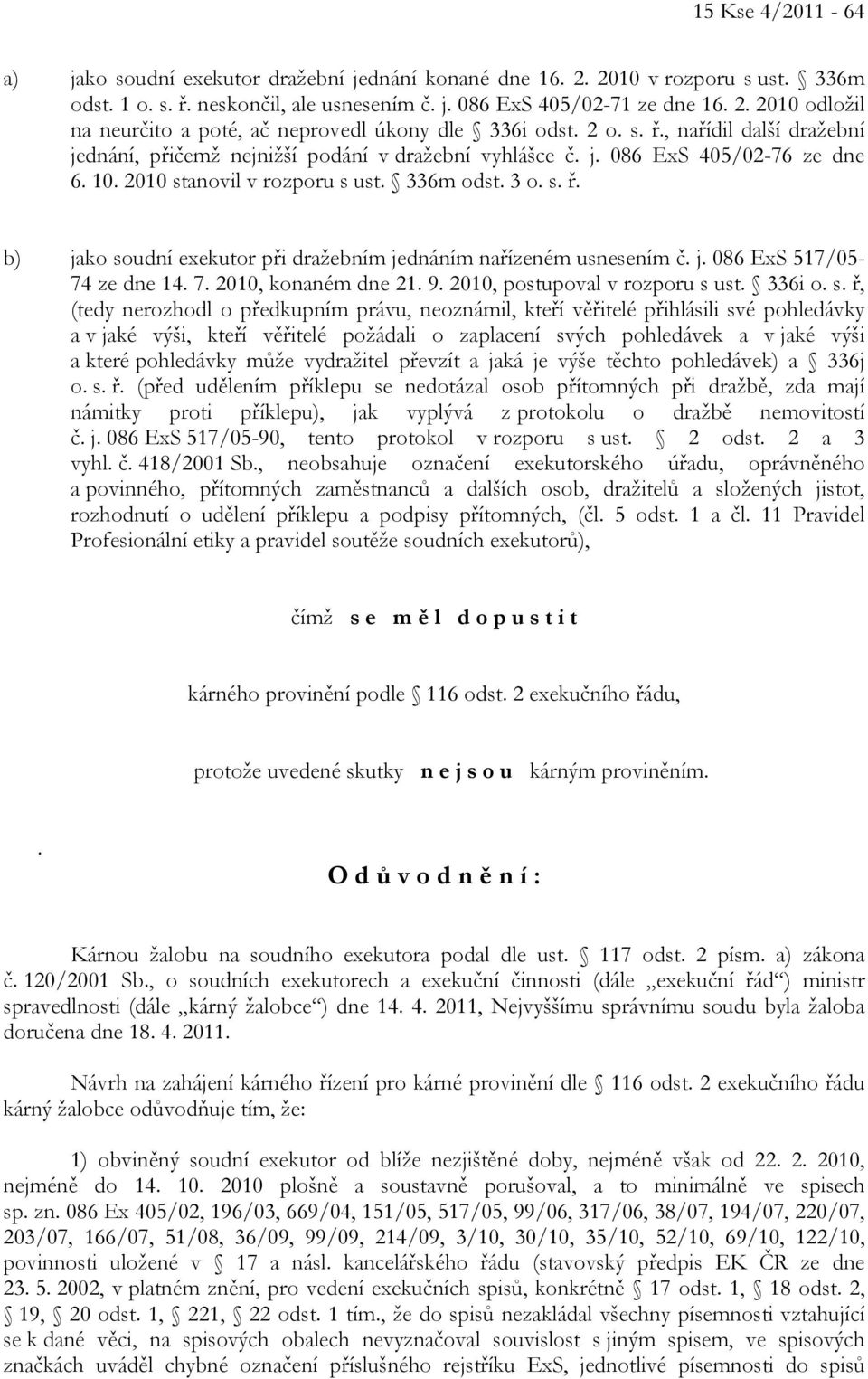 j. 086 ExS 517/05-74 ze dne 14. 7. 2010, konaném dne 21. 9. 2010, postupoval v rozporu s 