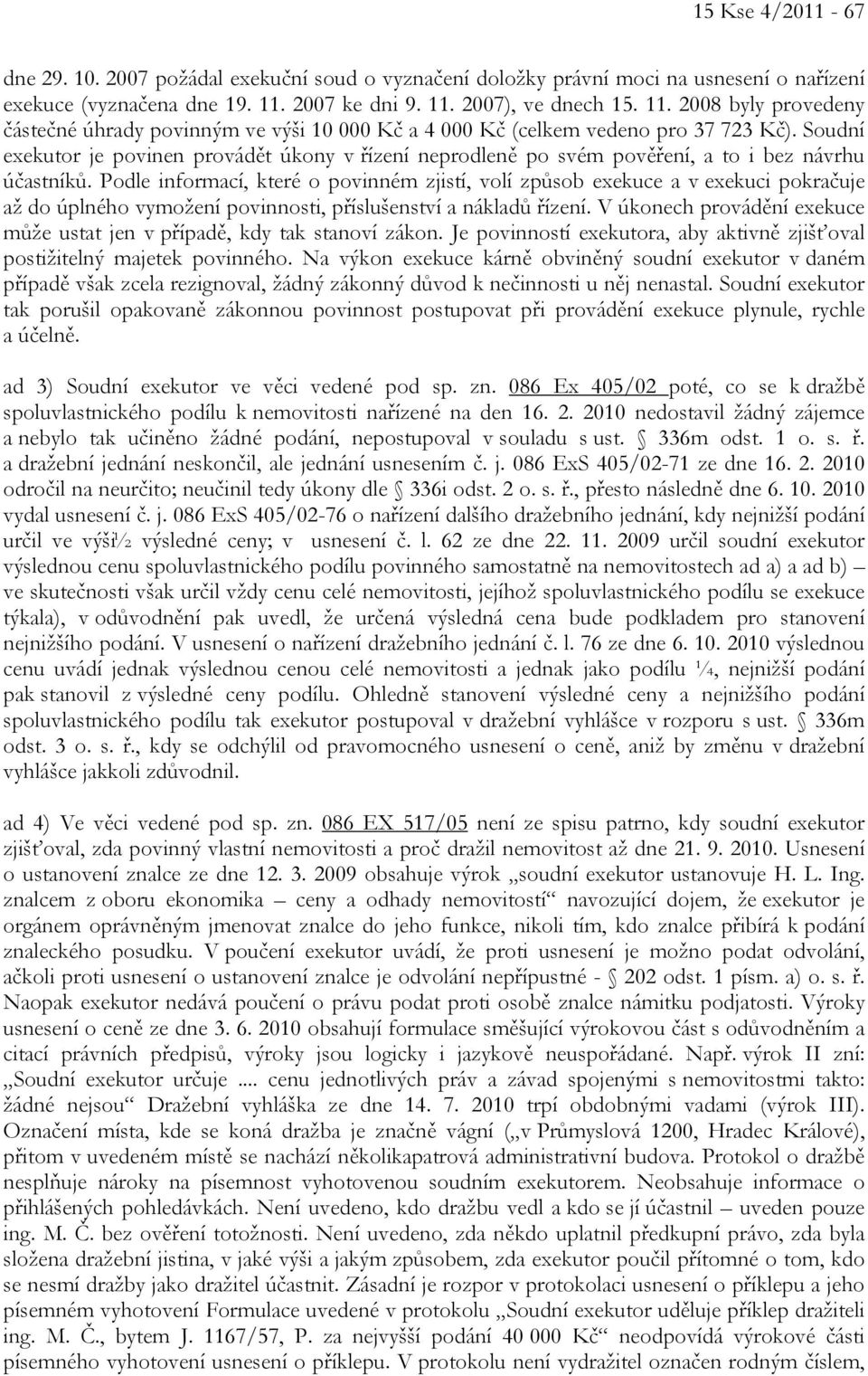 Soudní exekutor je povinen provádět úkony v řízení neprodleně po svém pověření, a to i bez návrhu účastníků.