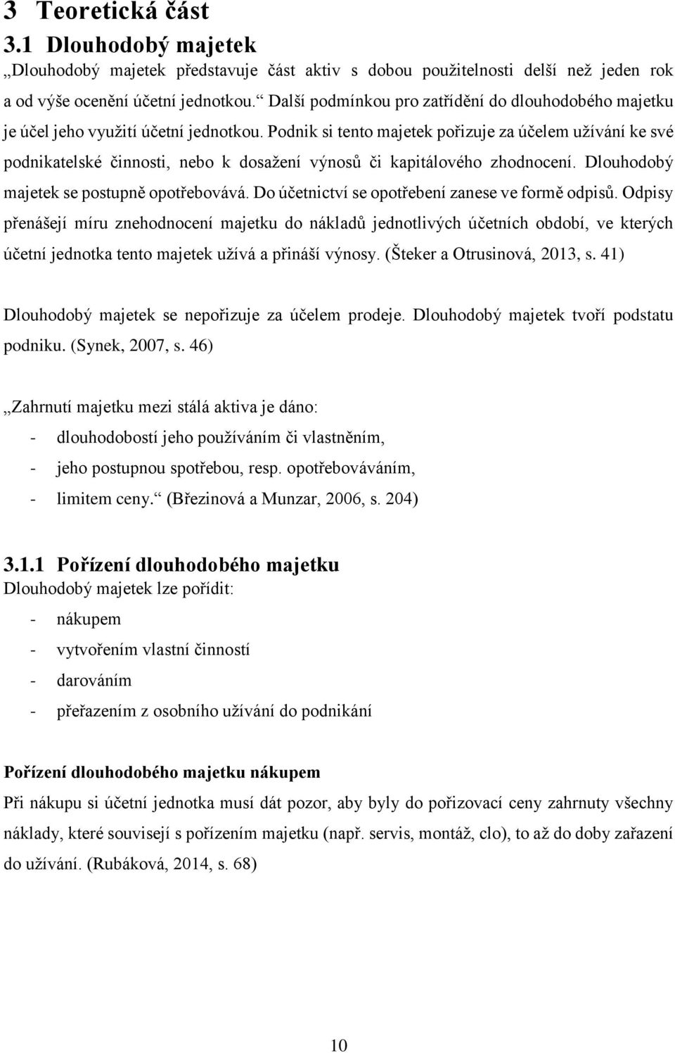 Podnik si tento majetek pořizuje za účelem užívání ke své podnikatelské činnosti, nebo k dosažení výnosů či kapitálového zhodnocení. Dlouhodobý majetek se postupně opotřebovává.