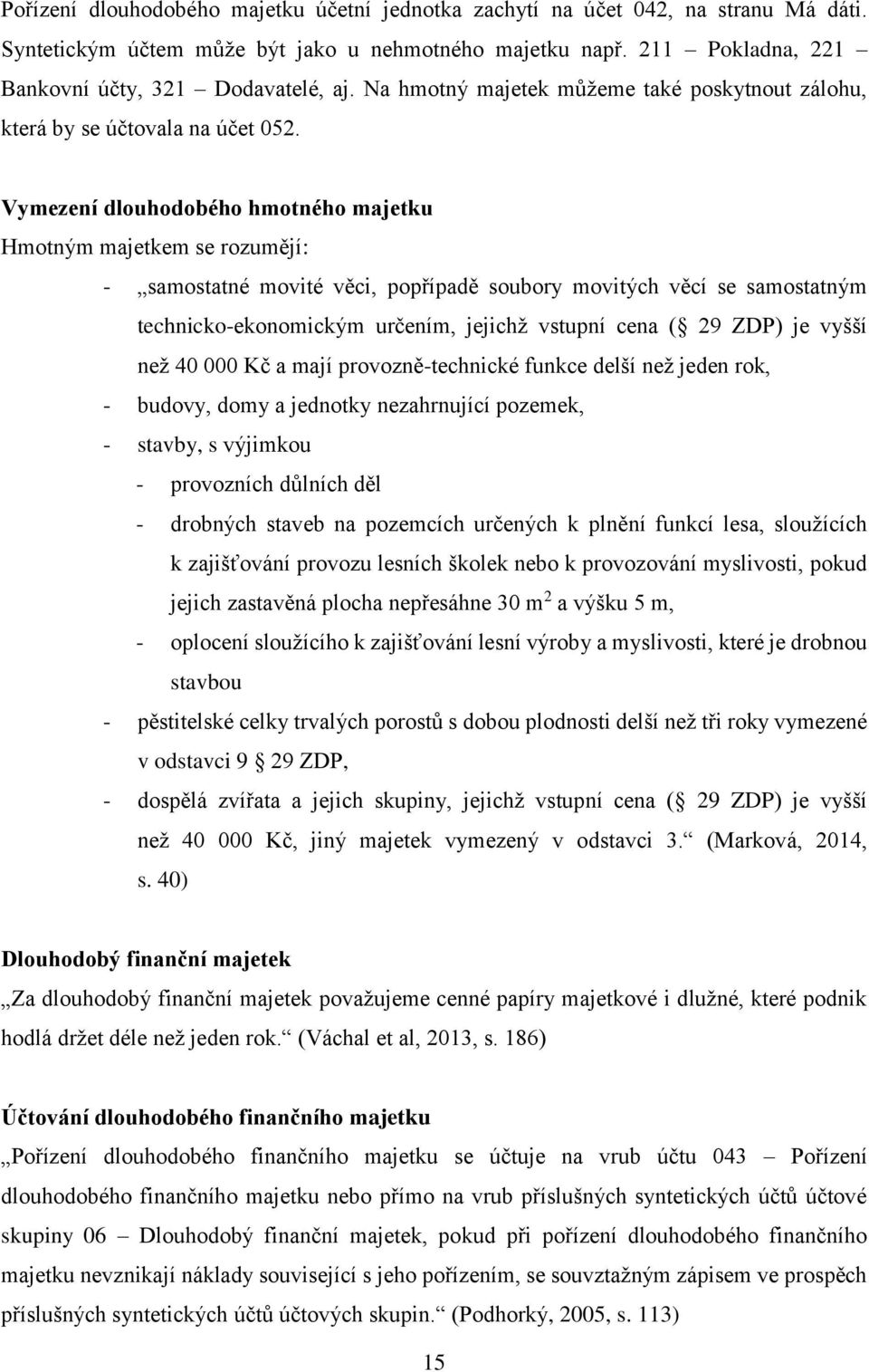 Vymezení dlouhodobého hmotného majetku Hmotným majetkem se rozumějí: - samostatné movité věci, popřípadě soubory movitých věcí se samostatným technicko-ekonomickým určením, jejichž vstupní cena ( 29