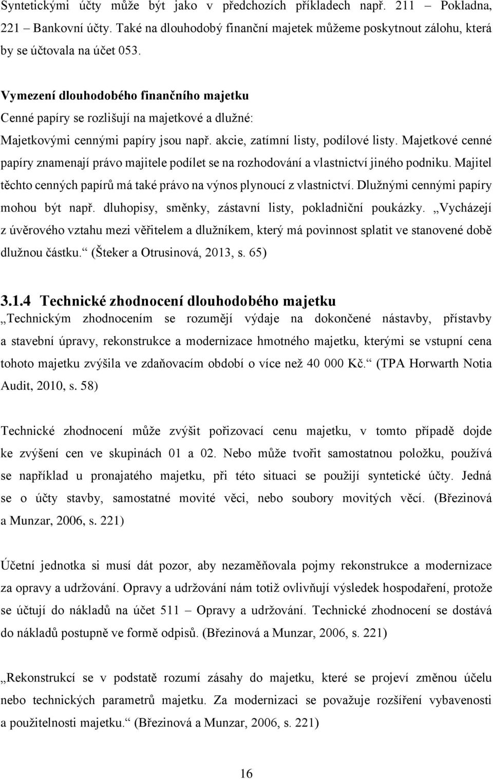 Majetkové cenné papíry znamenají právo majitele podílet se na rozhodování a vlastnictví jiného podniku. Majitel těchto cenných papírů má také právo na výnos plynoucí z vlastnictví.