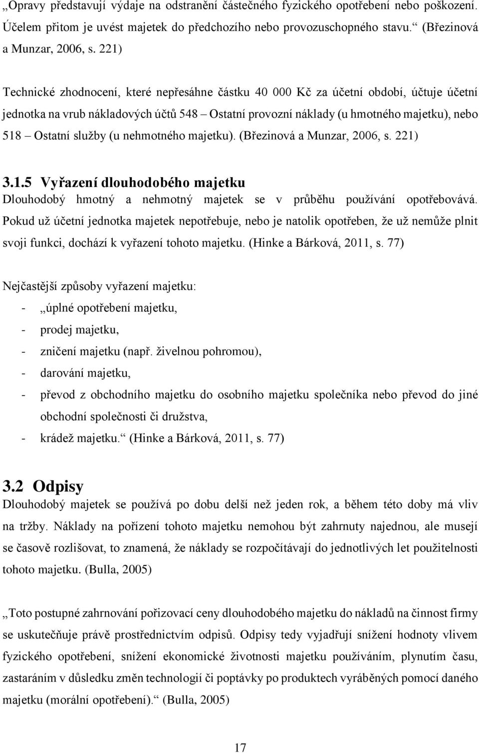 služby (u nehmotného majetku). (Březinová a Munzar, 2006, s. 221) 3.1.5 Vyřazení dlouhodobého majetku Dlouhodobý hmotný a nehmotný majetek se v průběhu používání opotřebovává.