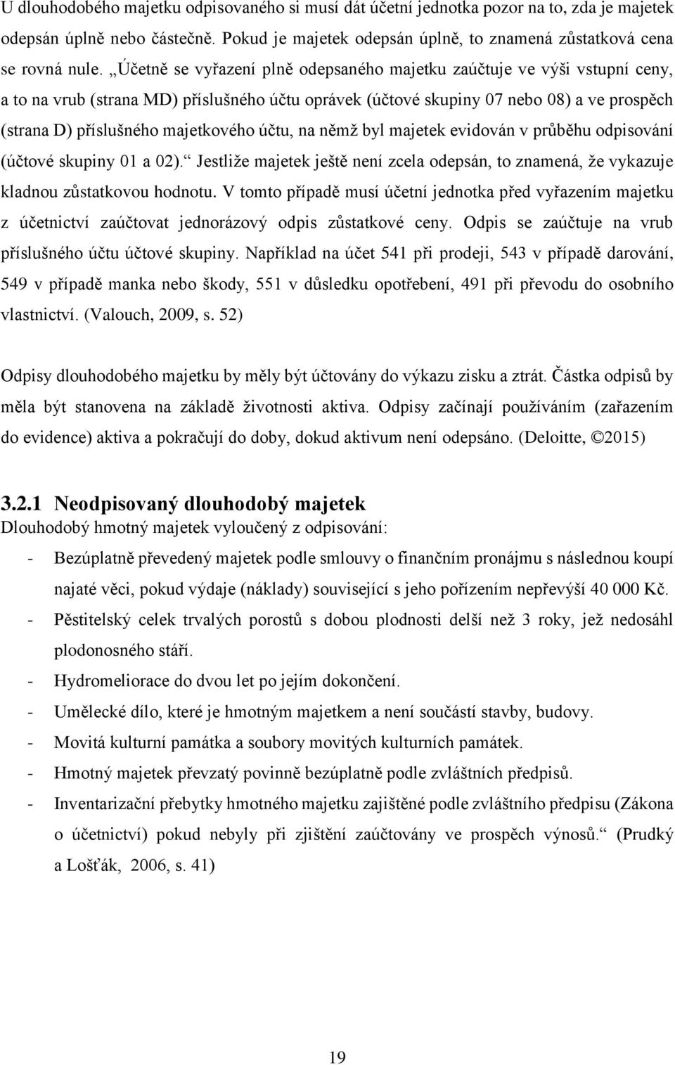 majetkového účtu, na němž byl majetek evidován v průběhu odpisování (účtové skupiny 01 a 02). Jestliže majetek ještě není zcela odepsán, to znamená, že vykazuje kladnou zůstatkovou hodnotu.