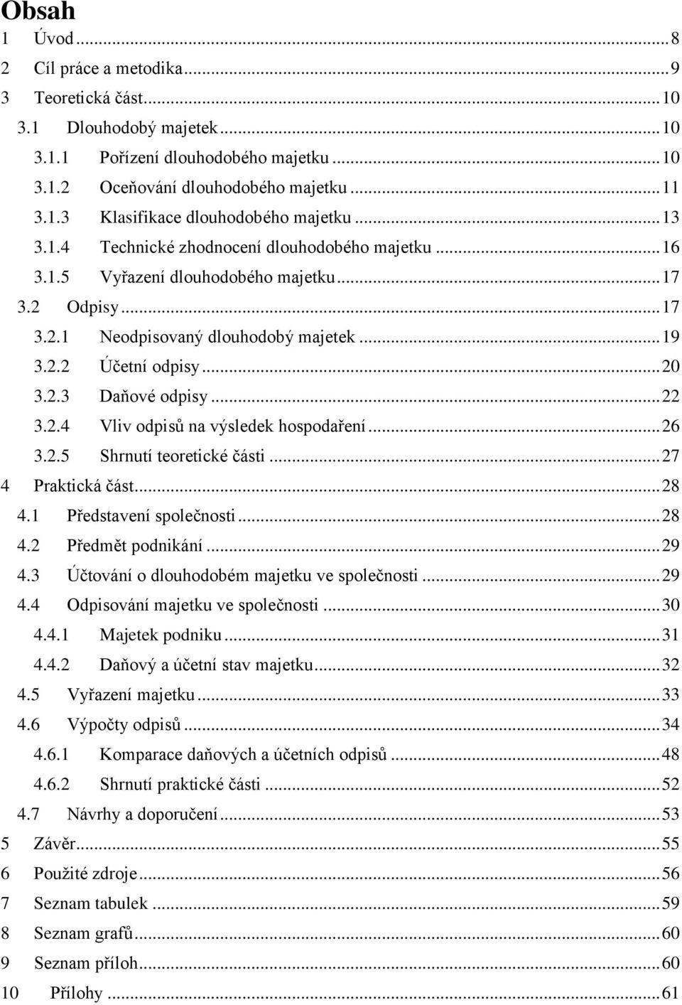 .. 22 3.2.4 Vliv odpisů na výsledek hospodaření... 26 3.2.5 Shrnutí teoretické části... 27 4 Praktická část... 28 4.1 Představení společnosti... 28 4.2 Předmět podnikání... 29 4.