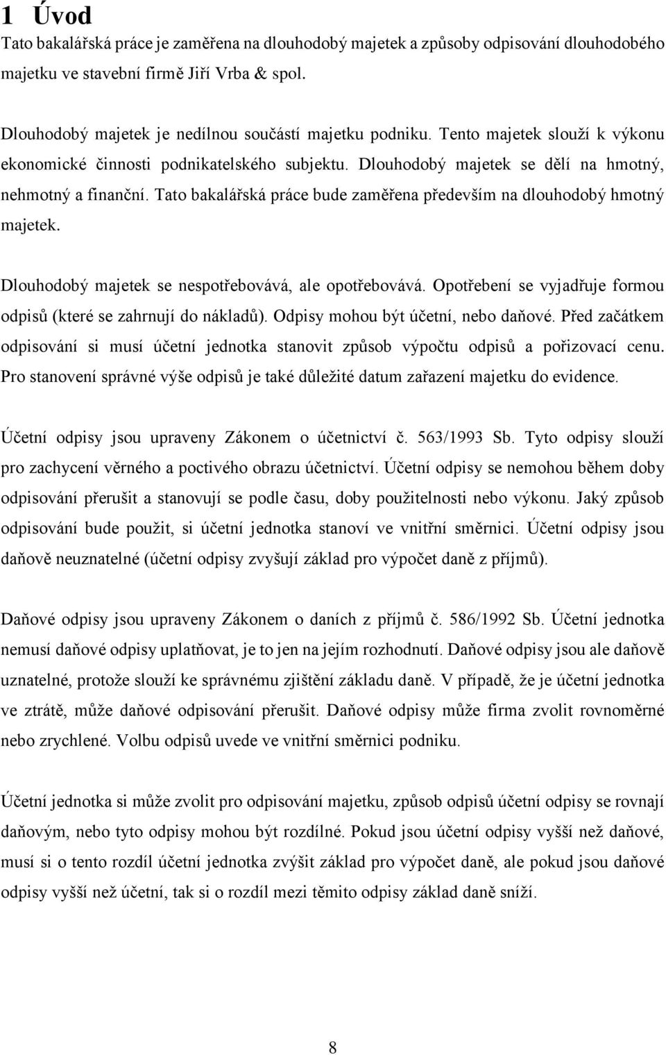 Tato bakalářská práce bude zaměřena především na dlouhodobý hmotný majetek. Dlouhodobý majetek se nespotřebovává, ale opotřebovává.