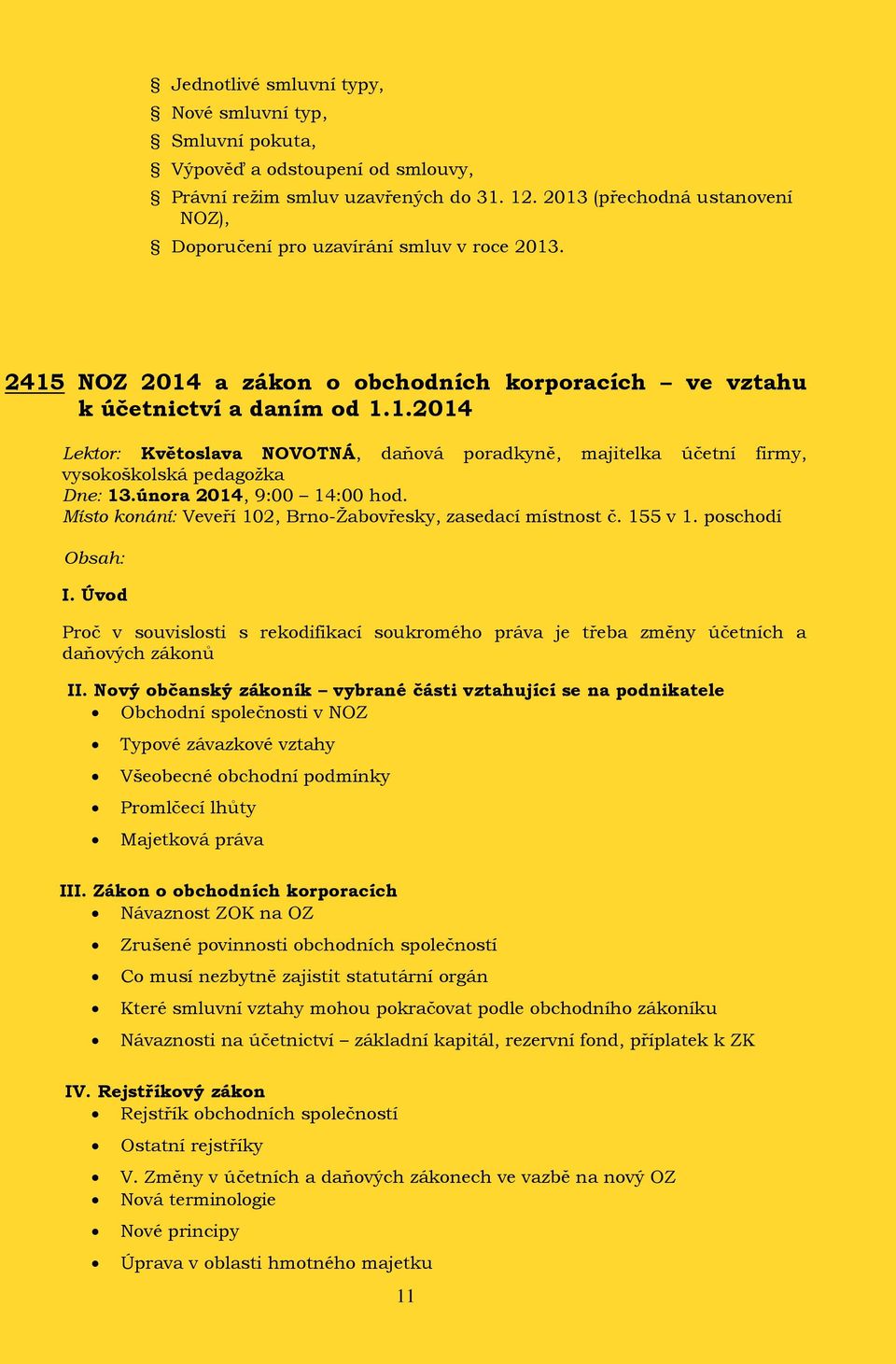 února 2014, 9:00 14:00 hod. I. Úvod Proč v souvislosti s rekodifikací soukromého práva je třeba změny účetních a daňových zákonů II.