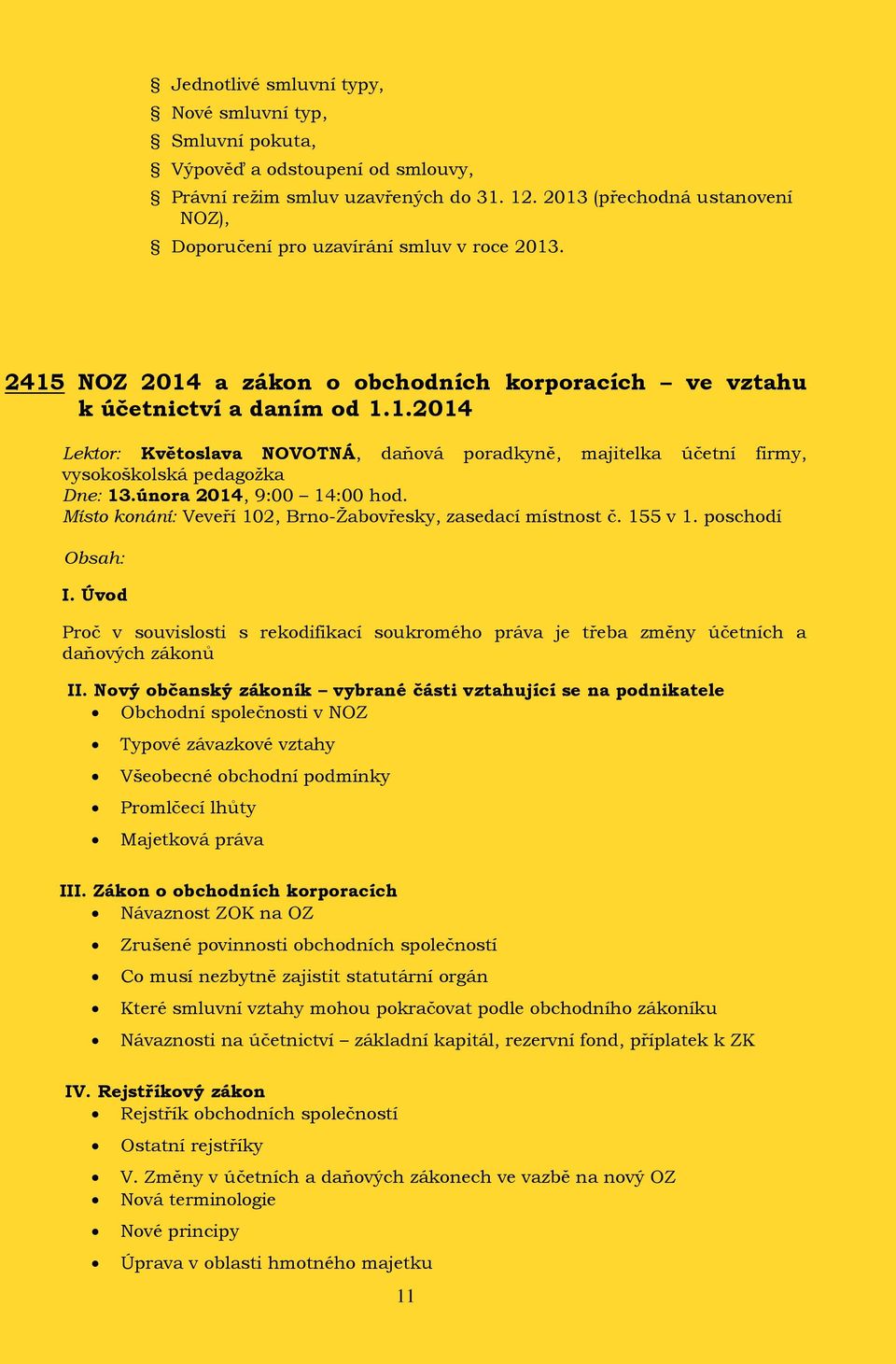 února 2014, 9:00 14:00 hod. I. Úvod Proč v souvislosti s rekodifikací soukromého práva je třeba změny účetních a daňových zákonů II.